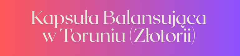 Kapsuła Balansująca w Toruniu (Złotorii)